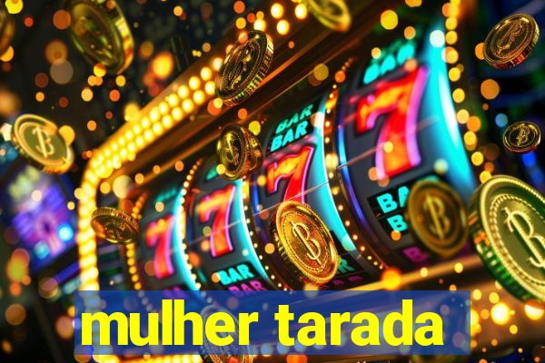 mulher tarada